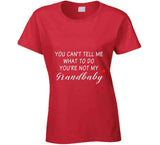 You Can't Tell Me What To Do You're Not My Grandbaby - With Heart Ladies T Shirt