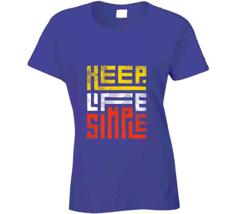 Keep Life Simple Ladies T Shirt, Hoodies, and Sweatshirts