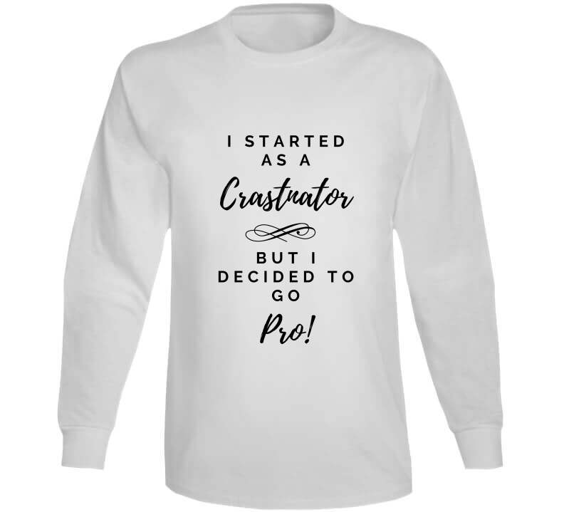 I Started As a Crastinator But I Decided To Go Pro Ladies T Shirt and Hoodies