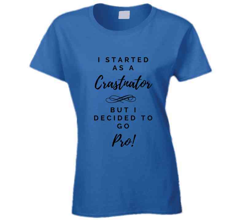 I Started As a Crastinator But I Decided To Go Pro Ladies T Shirt and Hoodies