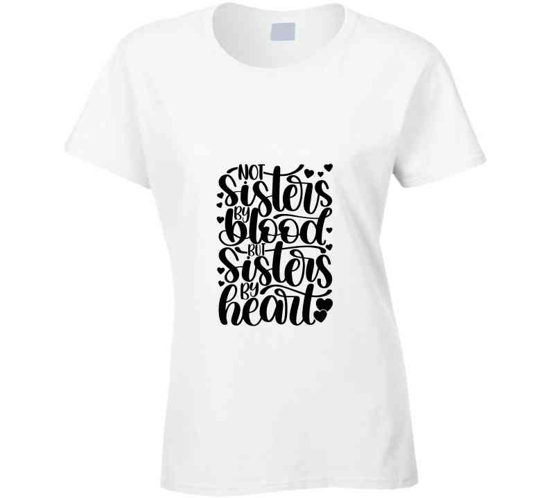 Not Sisters By Blood But Sister By Heart Ladies T Shirt and Hoodies