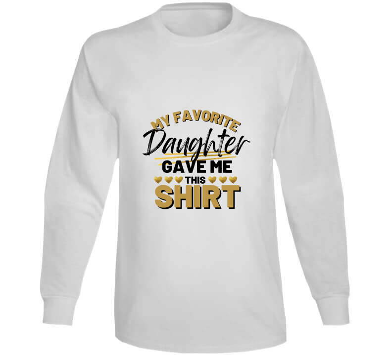 My Favorite Daughter Gave Me This Ladies T Shirt, Hoodie, and Sweatshirt - Gold