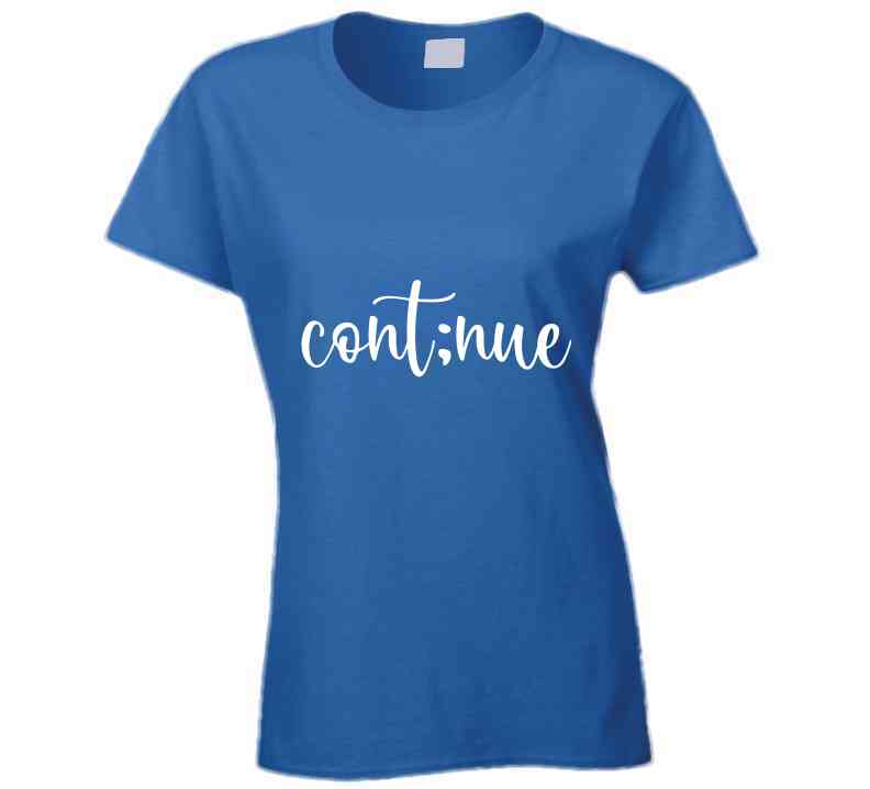 Continue Ladies T Shirt, Sweatshirt, and Hoodie