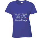 You Can't Tell Me What To Do You're Not My Grandbaby - With Heart Ladies T Shirt