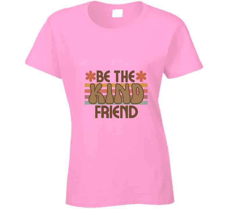 Be The Kind Friend Ladies T Shirt, Hoodies, and Sweatshirts