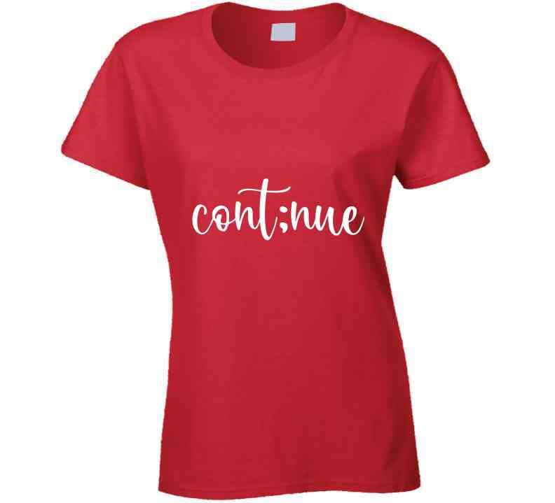 Continue Ladies T Shirt, Sweatshirt, and Hoodie