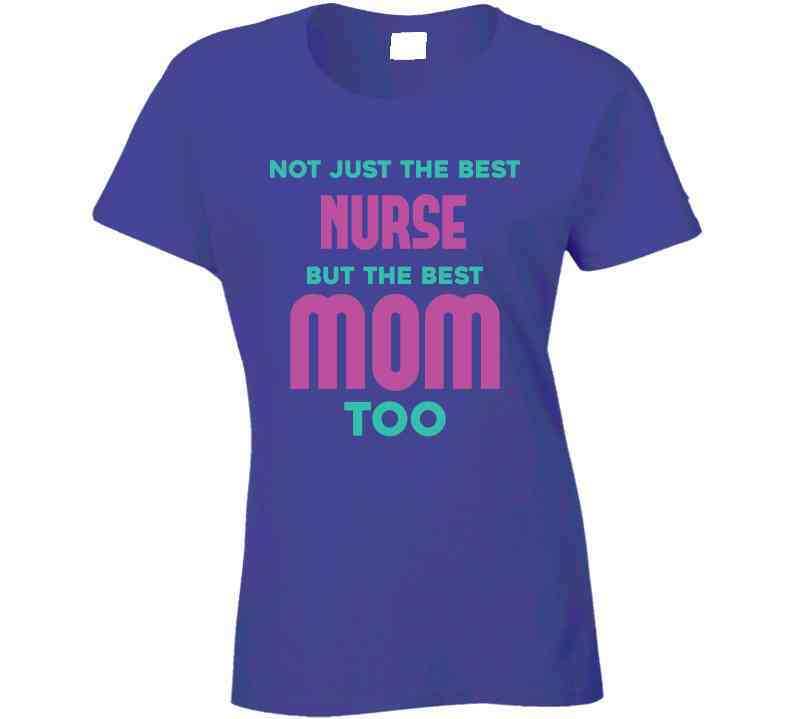 Not Just The Best Nurse But The Best Mom Too Ladies T Shirt, Hoodie, and Sweatshirt