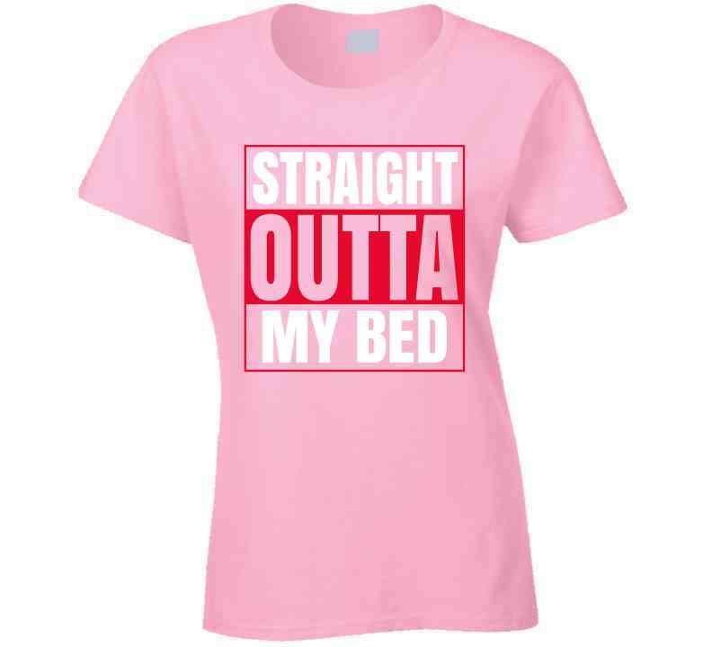 Straight Outta My Bed Ladies T Shirt
