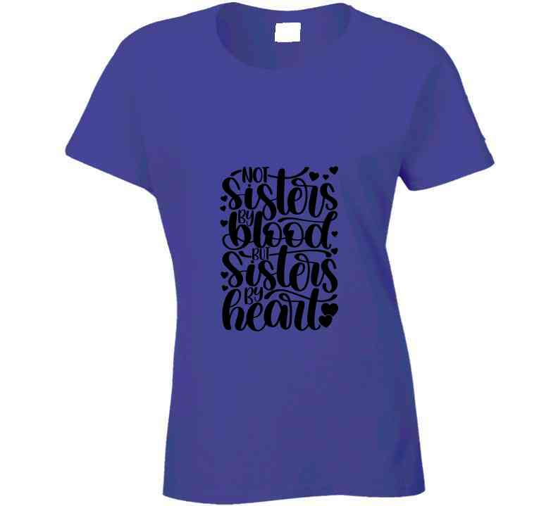 Not Sisters By Blood But Sister By Heart Ladies T Shirt and Hoodies