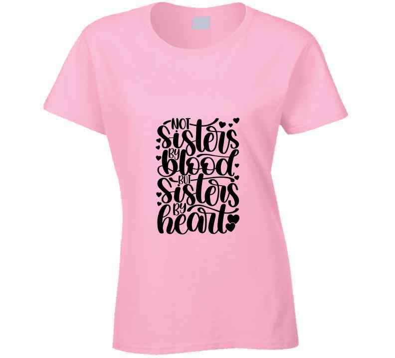 Not Sisters By Blood But Sister By Heart Ladies T Shirt and Hoodies