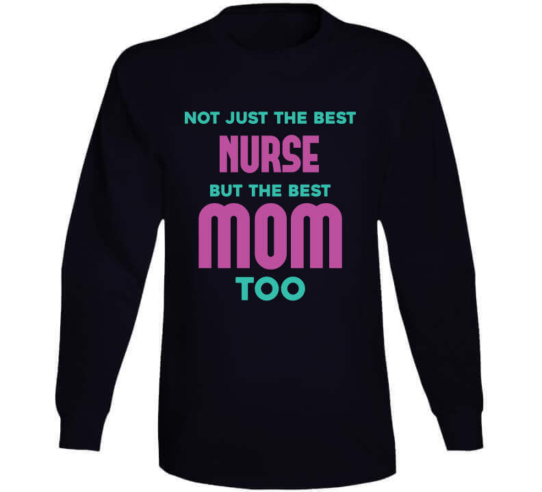 Not Just The Best Nurse But The Best Mom Too Ladies T Shirt, Hoodie, and Sweatshirt