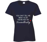 You Can't Tell Me What To Do You're Not My Grandbaby - With Heart Ladies T Shirt