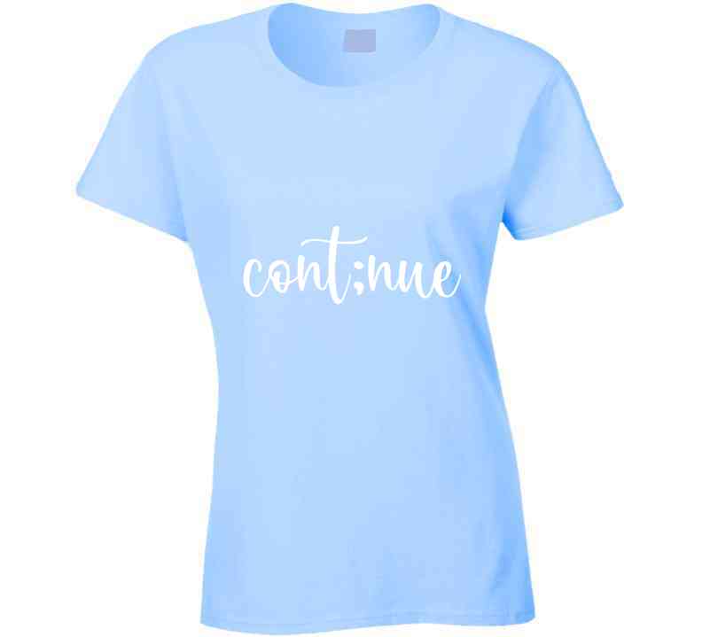 Continue Ladies T Shirt, Sweatshirt, and Hoodie