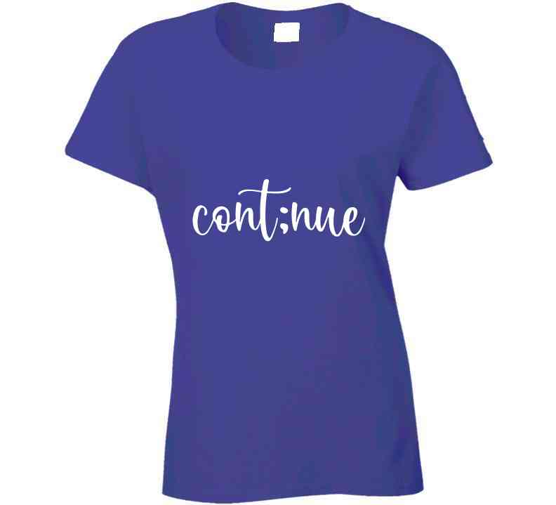 Continue Ladies T Shirt, Sweatshirt, and Hoodie