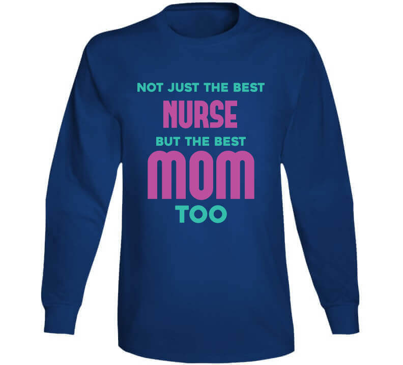 Not Just The Best Nurse But The Best Mom Too Ladies T Shirt, Hoodie, and Sweatshirt