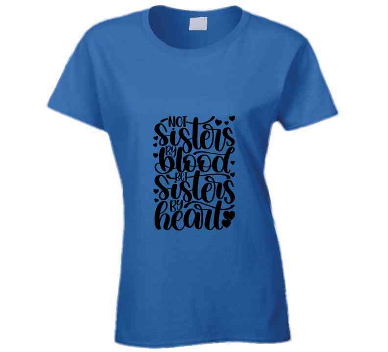 Not Sisters By Blood But Sister By Heart Ladies T Shirt and Hoodies