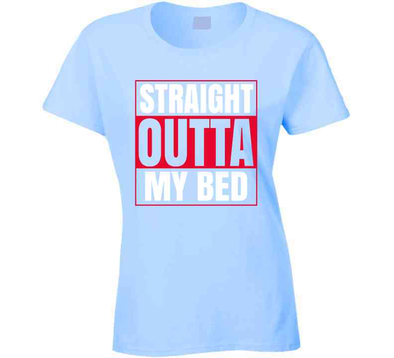 Straight Outta My Bed Ladies T Shirt