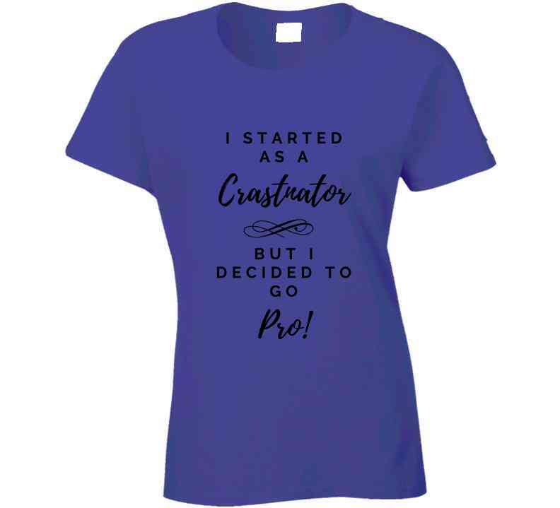 I Started As a Crastinator But I Decided To Go Pro Ladies T Shirt and Hoodies