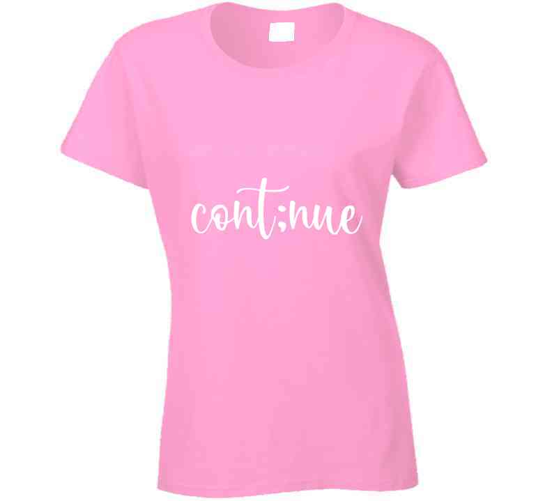 Continue Ladies T Shirt, Sweatshirt, and Hoodie