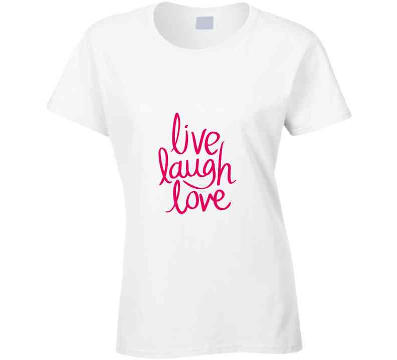 Live Laugh Love Ladies T Shirt