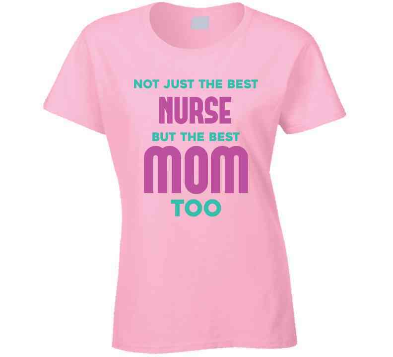 Not Just The Best Nurse But The Best Mom Too Ladies T Shirt, Hoodie, and Sweatshirt