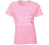 You Can't Tell Me What To Do You're Not My Grandbaby - With Heart Ladies T Shirt