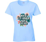 Your Feelings Are Valid Ladies T Shirt