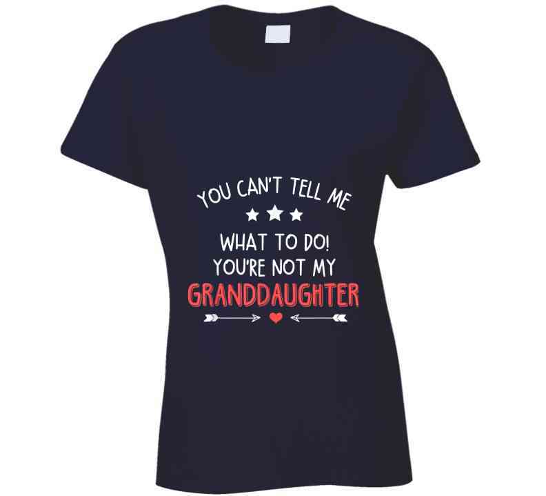 You're Not My Granddaughter Ladies T Shirt