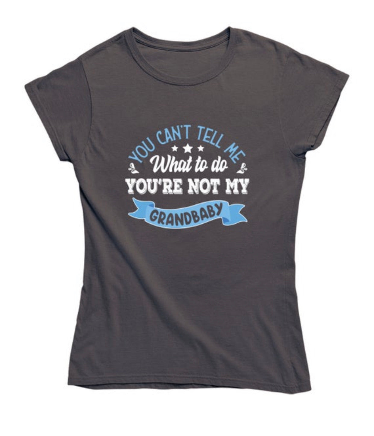 You Can’t Tell Me What To Do T Shirt